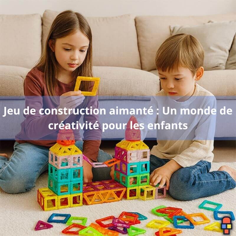 Jeu de construction aimanté : Un monde de créativité pour les enfants